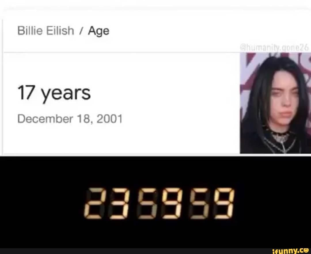 Billie Eilish Age 17 years December 1 - iFunny