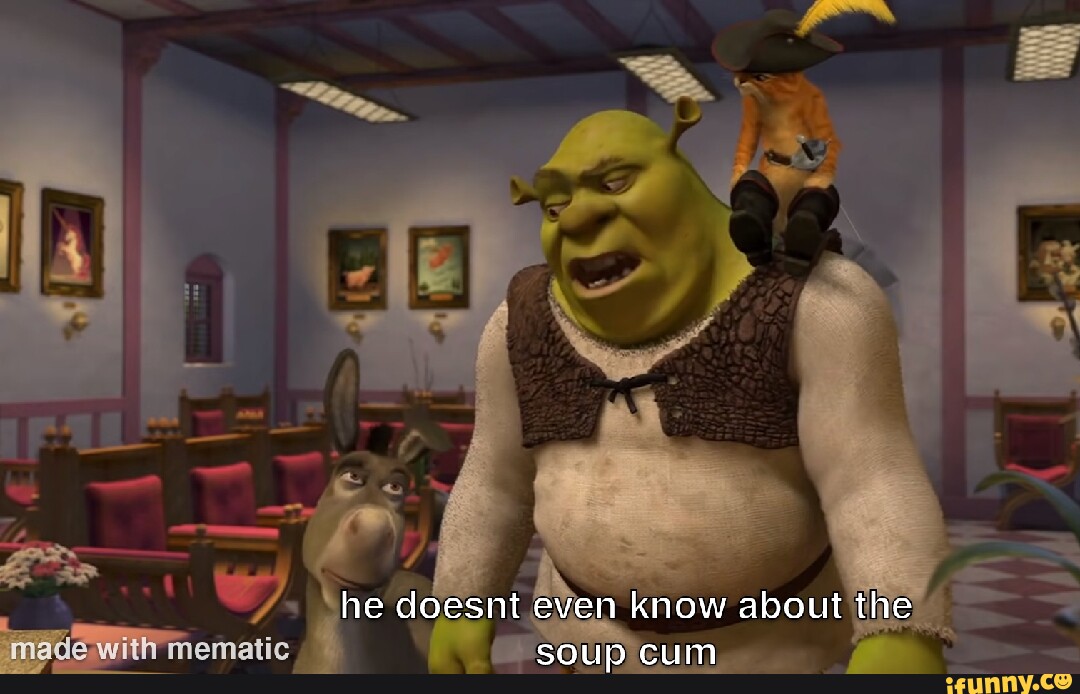 Ith mematic he doesnt even know about the soup cum - iFunny