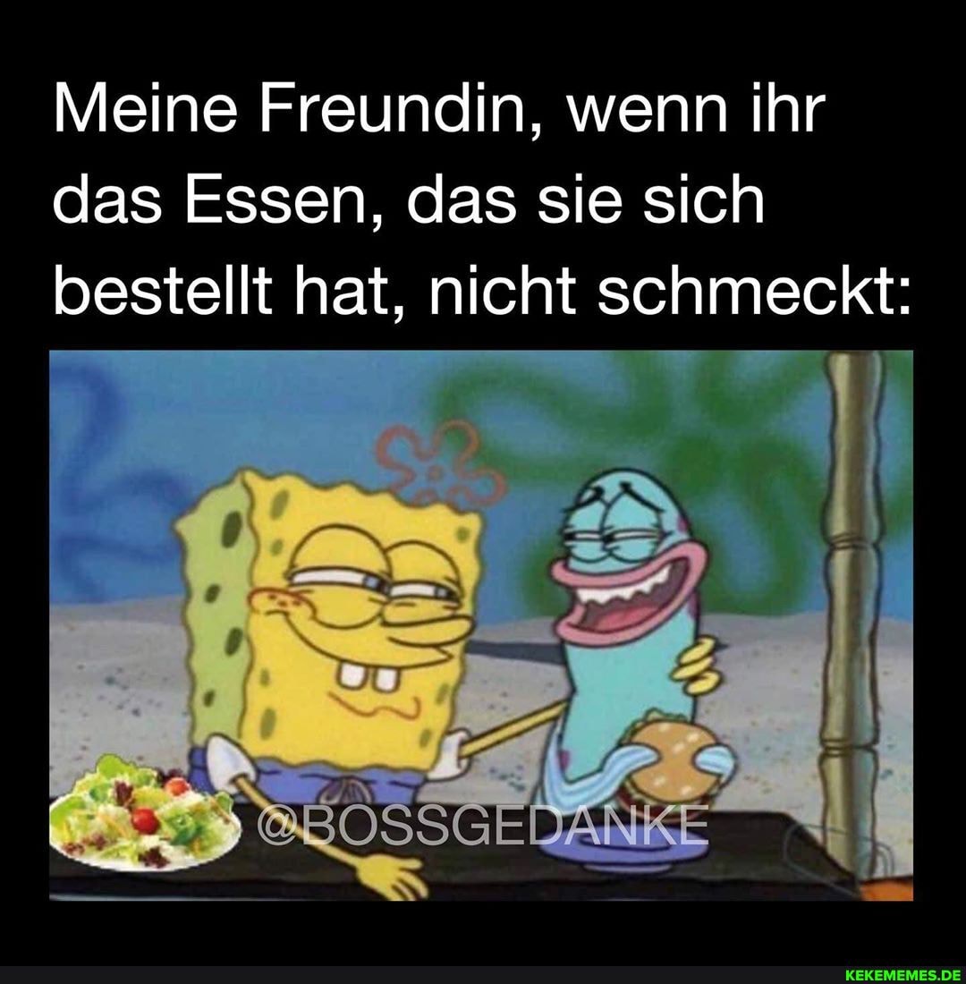 Meine Freundin, wenn ihr das Essen, das sie sich bestellt hat, nicht schmeckt: