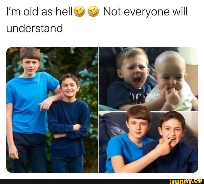 I'm old as hell 2 Not everyone will understand - iFunny