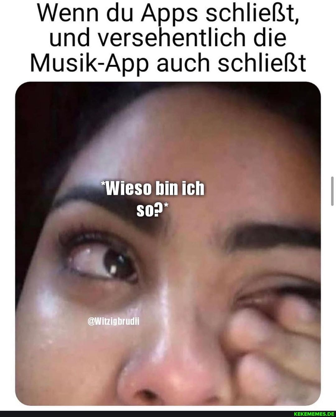 Wenn du Apps schließt, und versehentlich die
Musik-App auch schließt
"Wieso bin ich so?