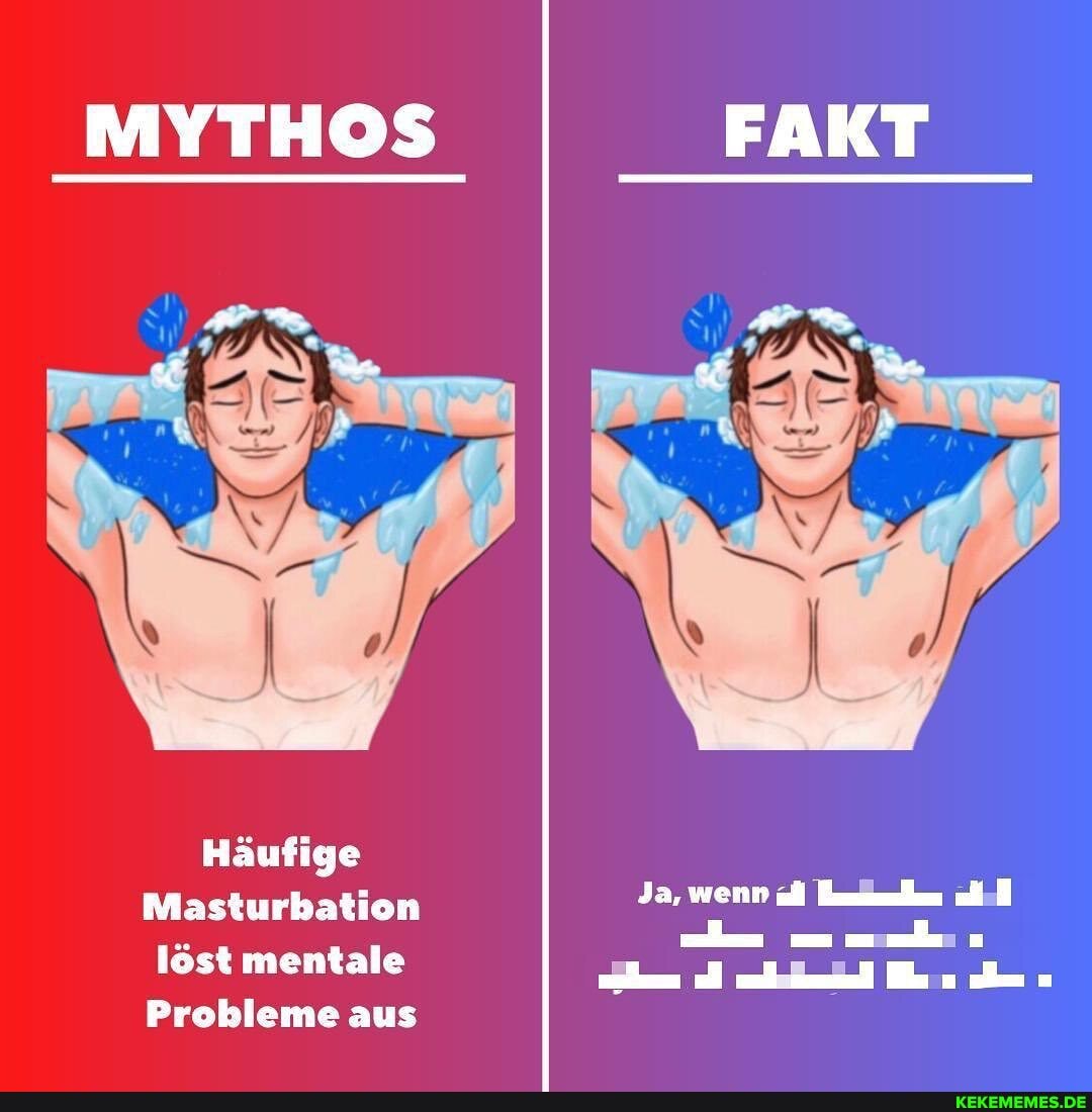 MYTHOS
Häufige
Masturbation löst mentale
Probleme aus
Ja, wenn ll