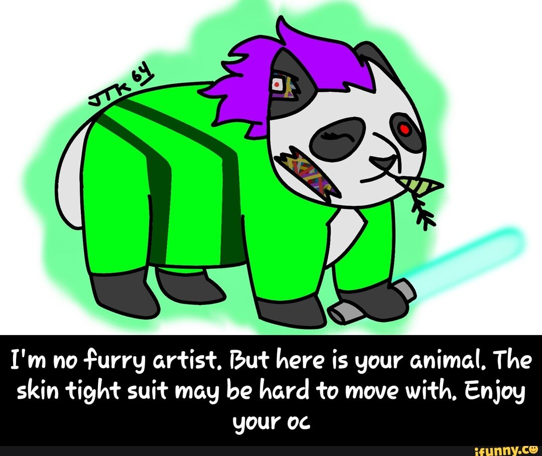 furry artist. But here is your animal, The
skin tight suit may be hard to move
with. Enjoy
your oc - I'm no furry artist. But here is your animal. The skin tight suit may be hard to move with. Enjoy your oc