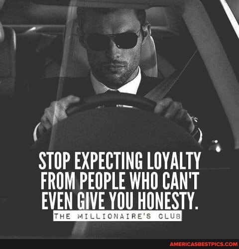 STOP EXPECTING LOYALTY FROM PEOPLE WHO CAN'T EVEN GIVE YOU HONESTY.