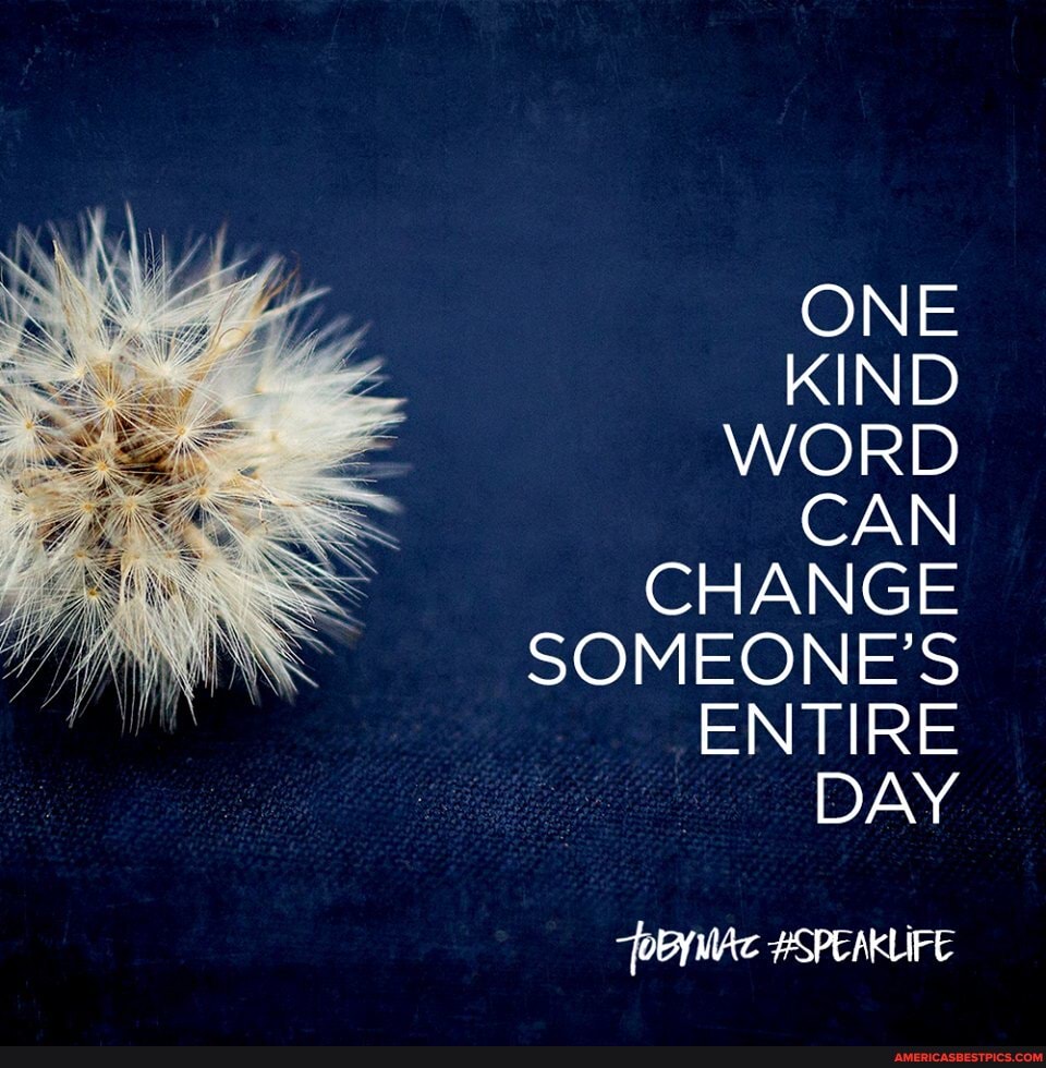 ONE
KIND WORD
CAN CHANGE SOMEONE'S ENTIRE
DAY
#SPEAKLIFE