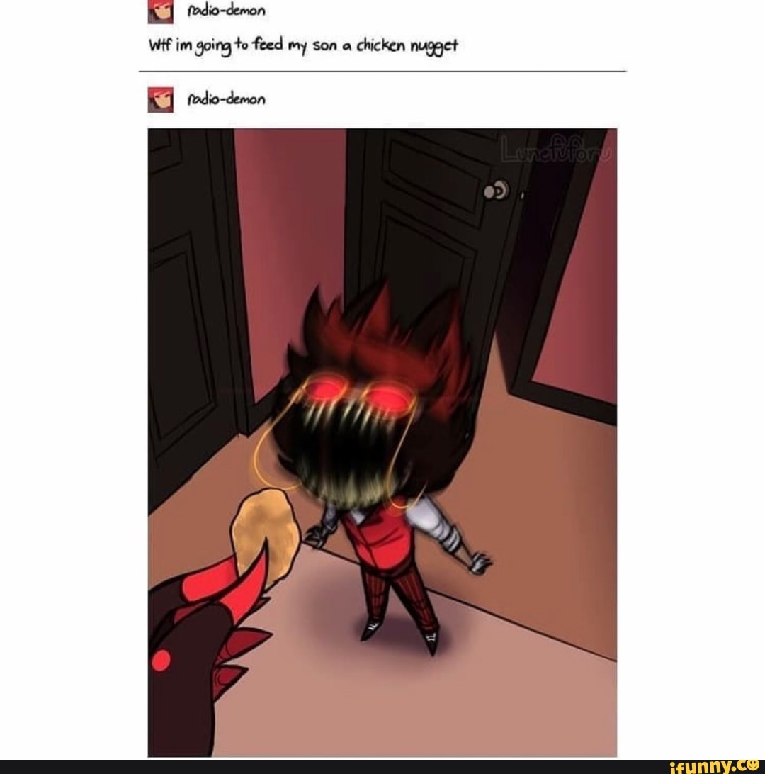 Wit im going to feed my son a
chicken nugget
E fodio-demon