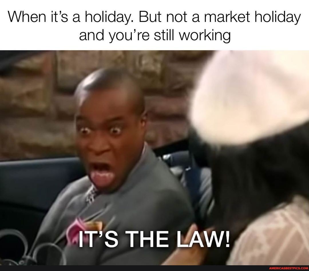 When it's a holiday. But not a market holiday
and you're still working
IT'S THE LAW!