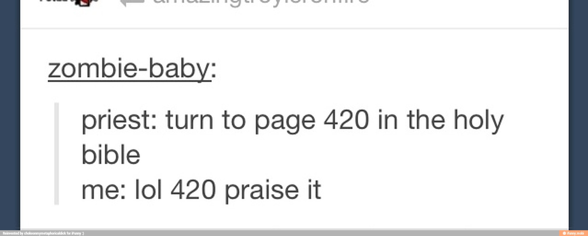 priest: turn to page 420 in the holy
bible
me: lol 420 praise it