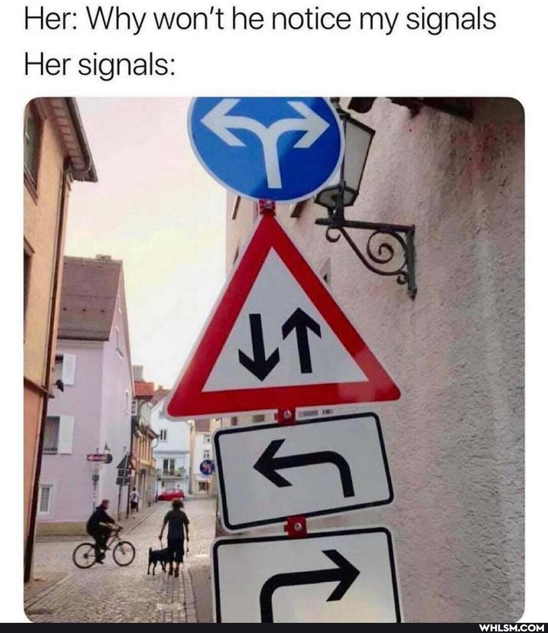 Her: Why won't he notice my signals
Her signals: