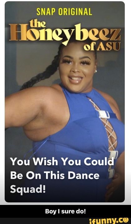 Er ORIGINAL
You Wish You
Could"
Be On This Dance
Squad!
Boy I sure do! - Boy I sure do!