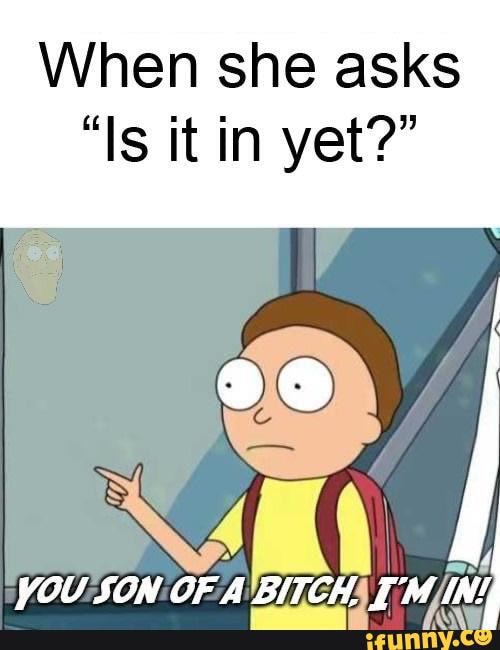 When she asks
VOU:SON:OF:
A BIT BITCH) Zi ant