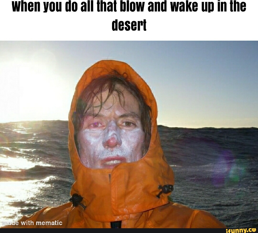 when-you-do-all-that-dlow-and-wake-up-in-the-desert-de-with-mematic