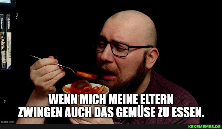 Im un
WENN MICH MEINE ELTERN ZWINGEN AUCH DAS GEMÜSE ZU ESSEN.