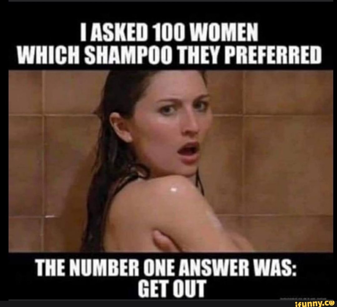 ASKED 100 WOMEN WHICH SHAMPOO THEY PREFERRED
THE NUMBER ONE ANSWER WAS:
GET OUT
