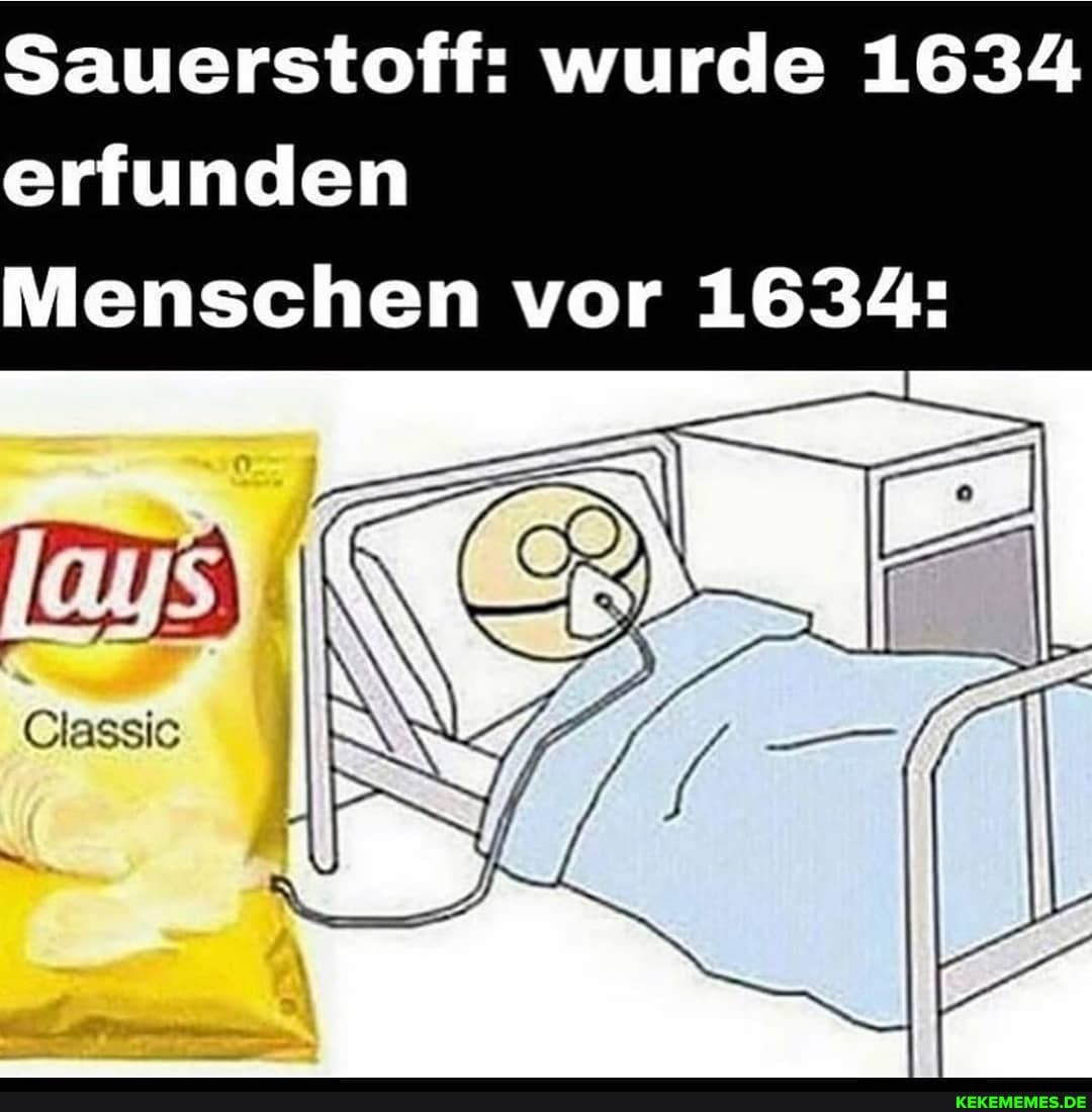 Sauerstoff: wurde 1634 erfunden
Menschen vor 1634: