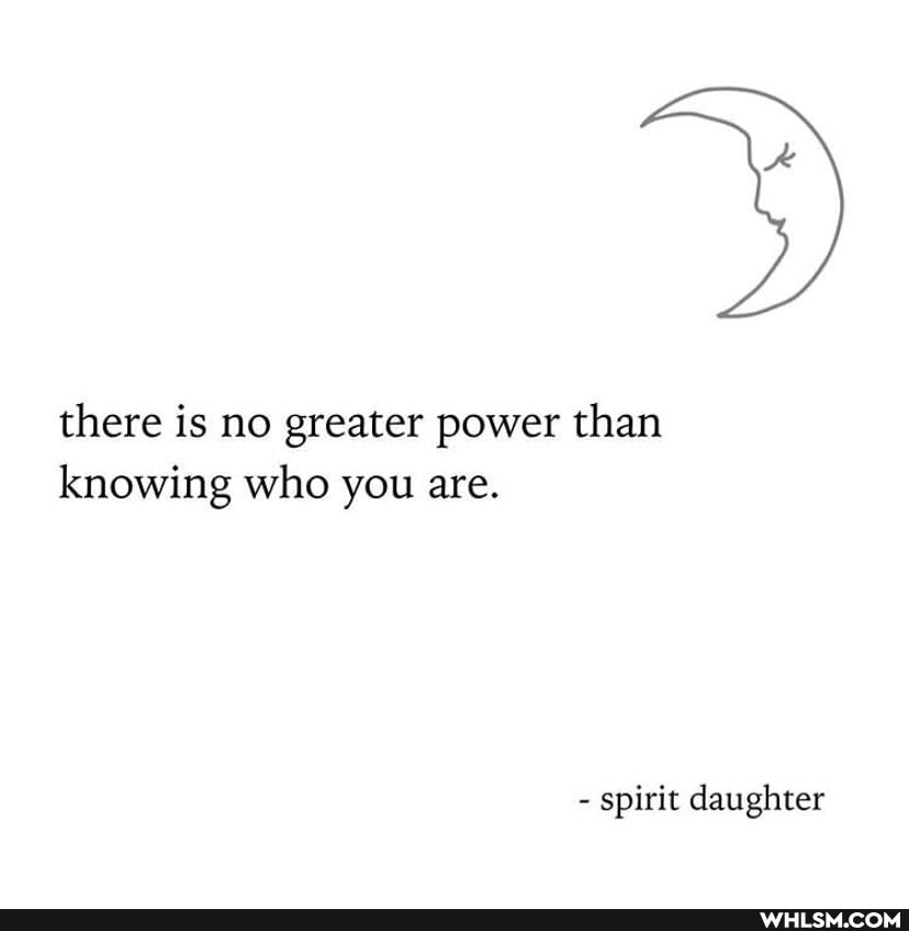 there is no greater power than knowing who you are.
spirit daughter