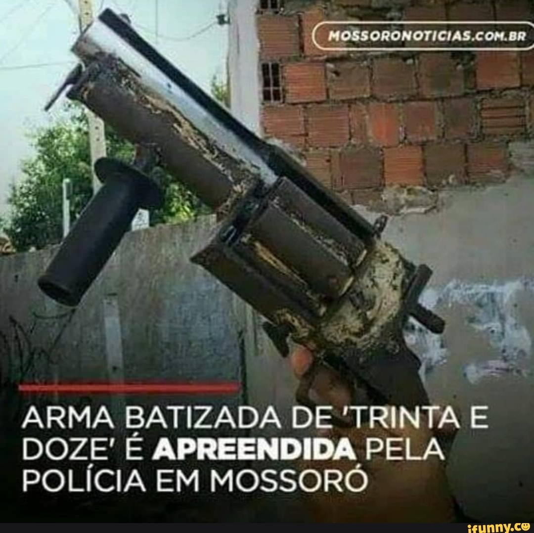 ARMA BATIZADA DE 'TRINTA E
DOZE' É APREENDIDA PELA
POLÍCIA EM MOSSORÓ