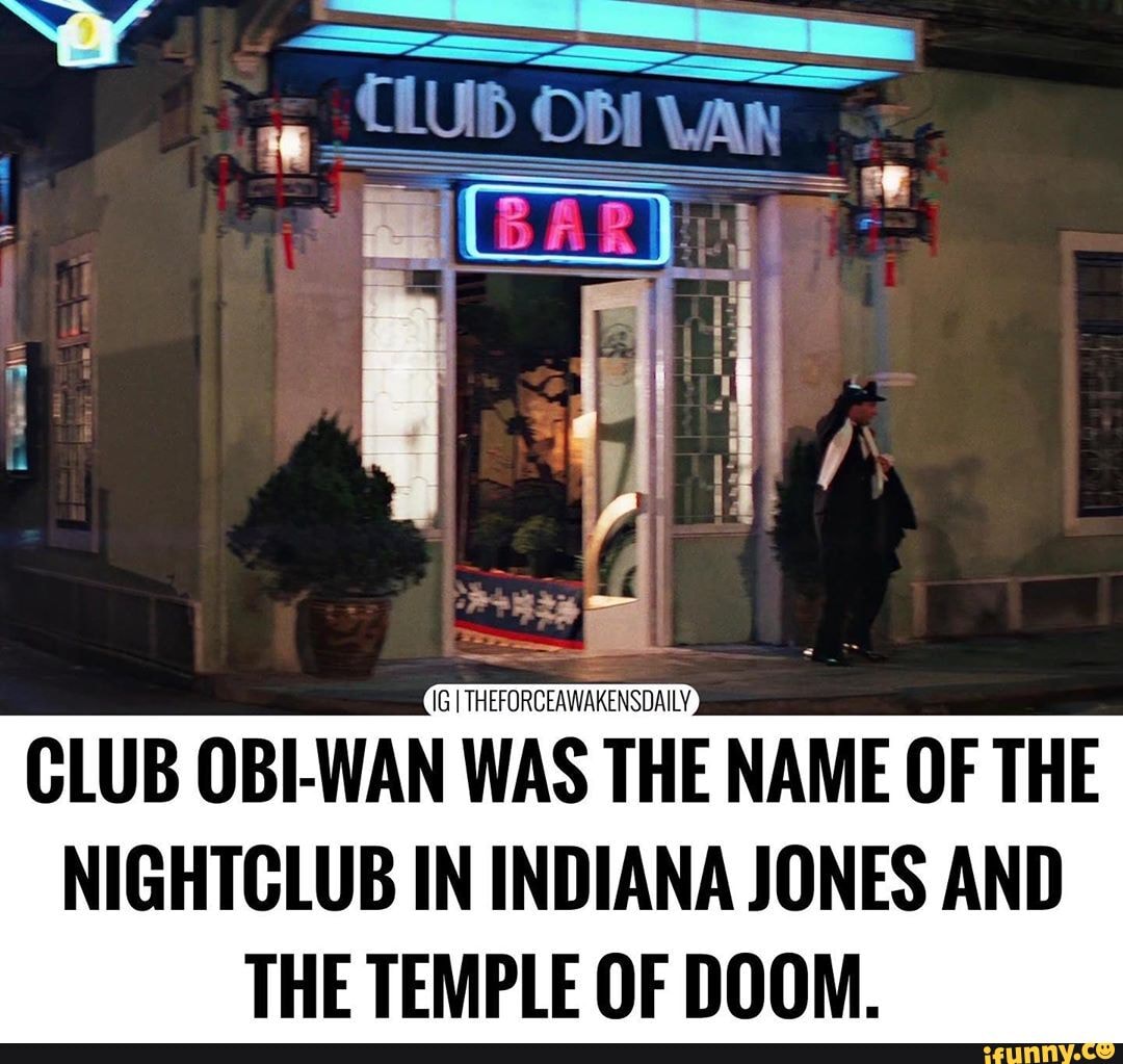 IG I THEFORCEAWAKENSDAILY
CLUB OBI-WAN WAS THE NAME OF THE NIGHTCLUB IN INDIANA JONES AND THE TEMPLE OF DOOM.