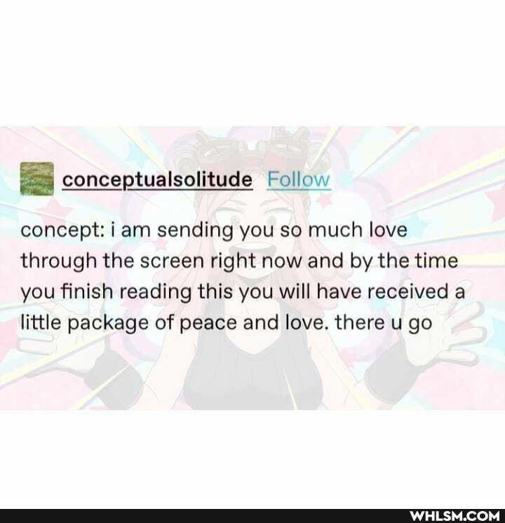 B conceptualsolitude Follow
concept: i am sending you so much love through the screen right now and by the time you finish reading this you will have received a little package of peace and love. there u go