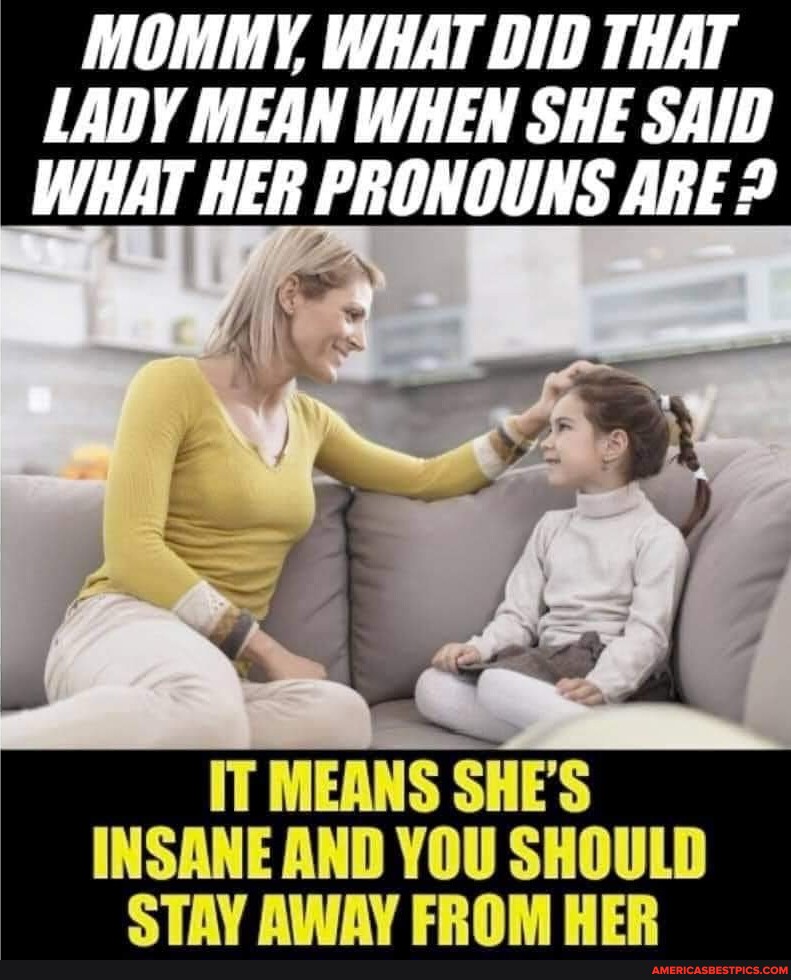 MOMMY, WHAT DID THAT LADY MEAN WHEN SHE SAID WHAT HER PRONOUNS ARE? IT