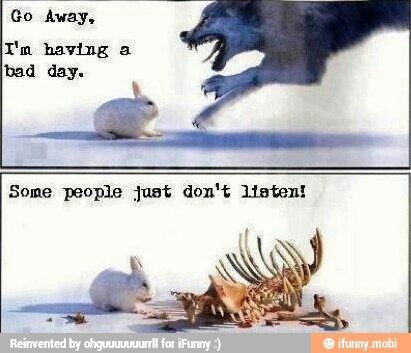 Tm having a
bad day.
Some people just don't ifstent