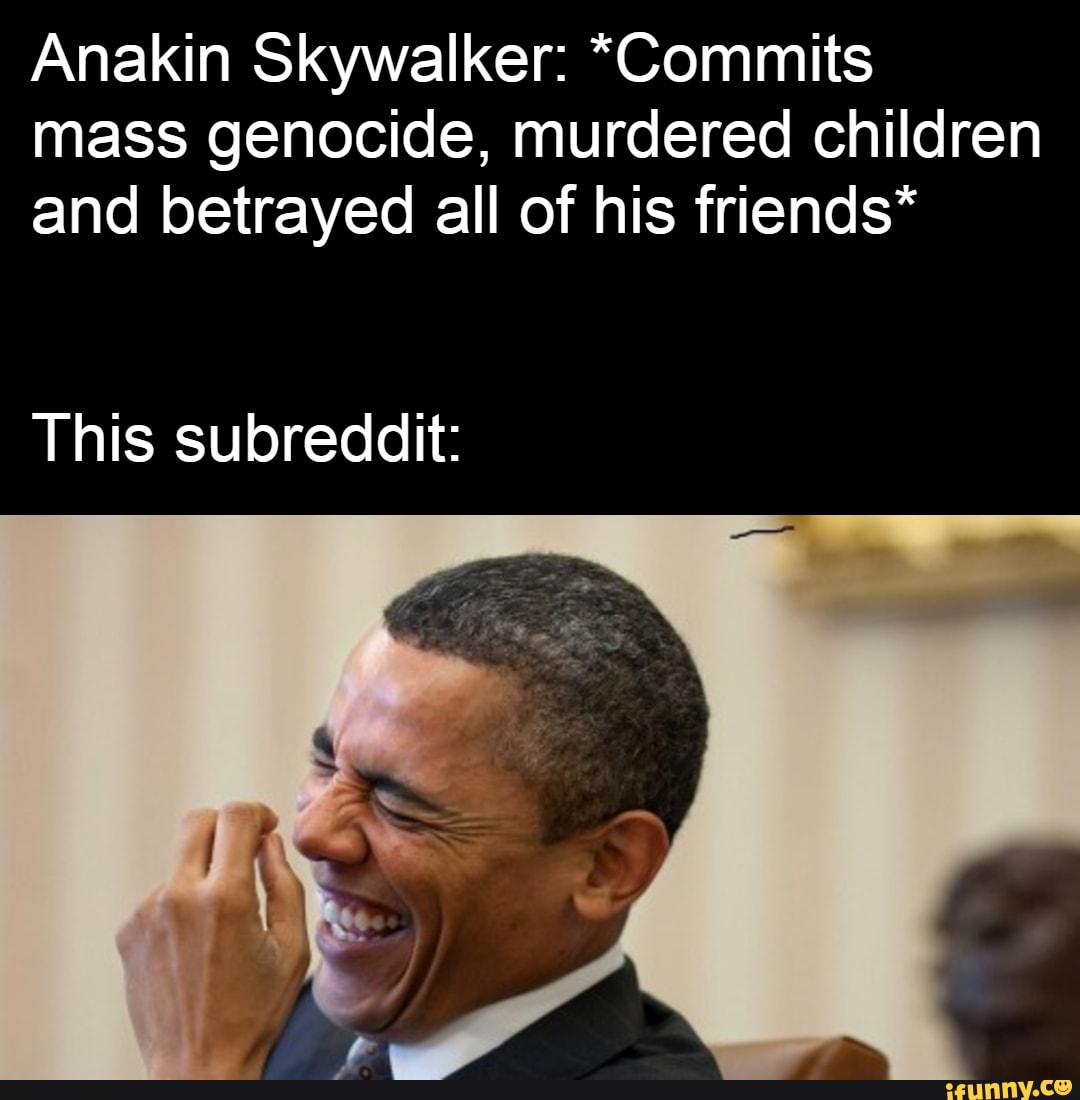 Anakin Skywalker: *Commits mass genocide, murdered children and ...