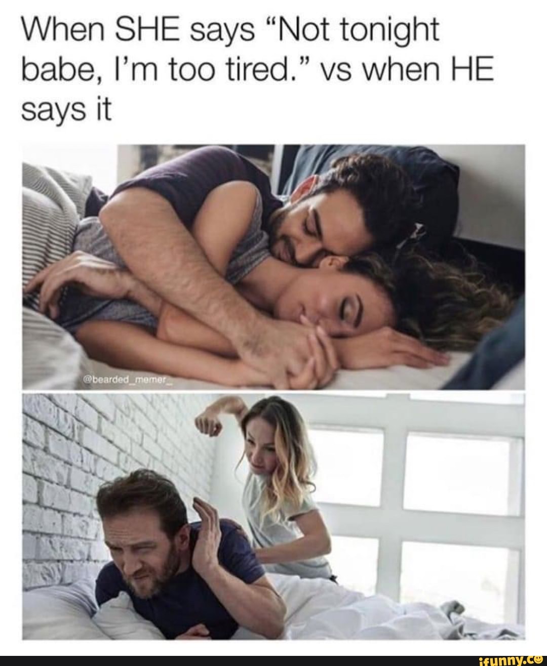 When SHE says "Not tonight babe, I'm too tired." vs when HE says it
NS