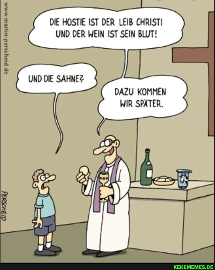 DIE HOSTIE IST DER LEIB CHRISTI UND DER WEIN IST SEIN BLUT!
UND DIE
DAZU KOMMEN WIR SPATER.