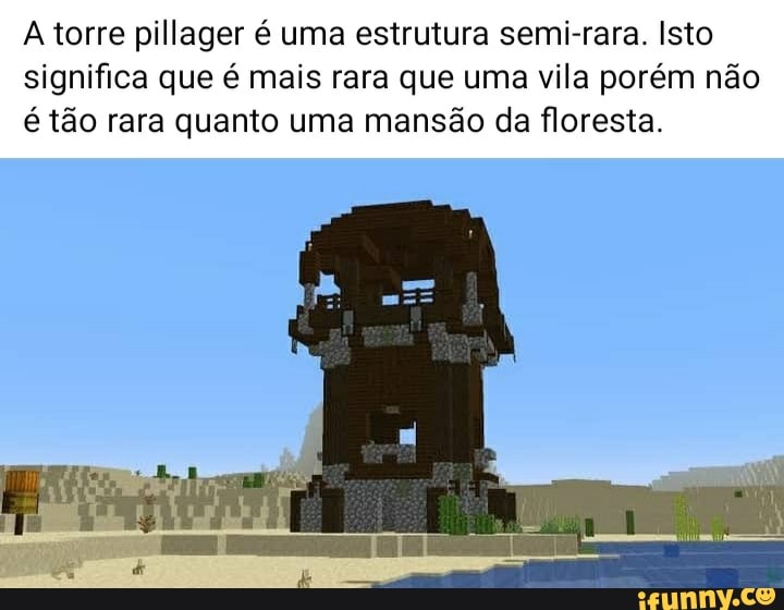 A torre pillager é uma estrutura semi-rara. Isto
significa que é mais rara que uma vila porém não
é tão rara quanto uma mansão da floresta.