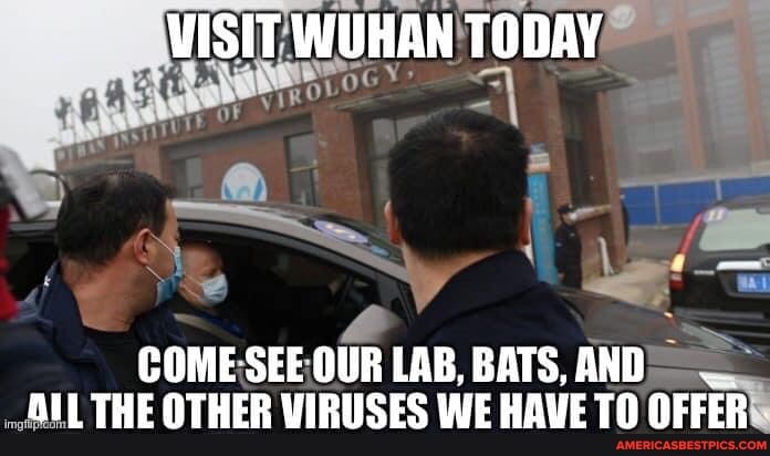 VISIT WUHAN TODAY
COME SEE LAB, BATS, AN-
OIL THE OTHER VIRUSES WE HAVE TO OFFER