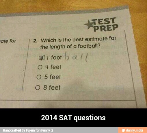 PREP
ate for 2. Which is the best estimate for
the length of a
football?
O 4 feet
O 5 feet
2014 SAT questions - 2014 SAT questions