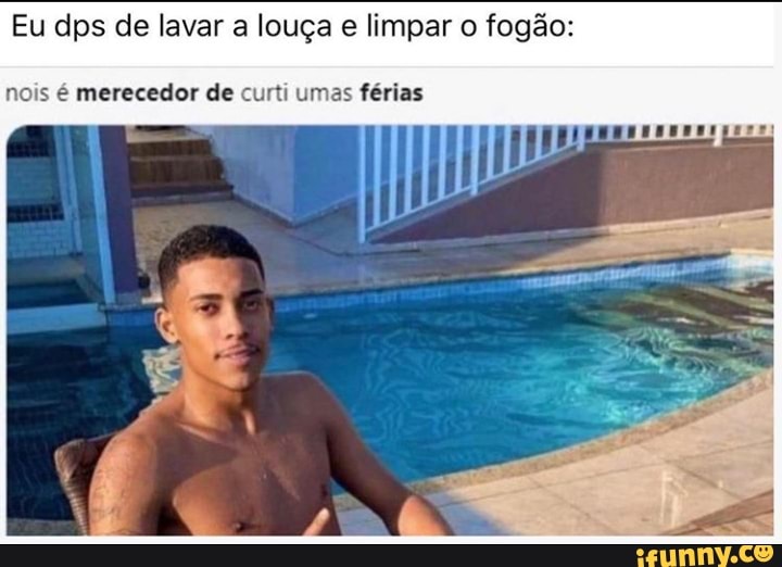 Eu dps de lavar a louça e limpar o fogão:
nois é merecedor de curti umas férias