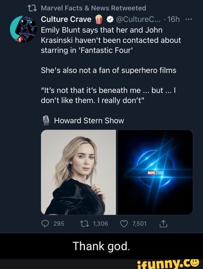 Marvel Facts & News Retweeted
Emily Blunt says that her and John
Krasinski haven't been contacted about starring in 'Fantastic Four'
She's also not a fan of superhero films
"It's not that it's beneath me but I don't like them. I really don't"
Howard Stern Show
Cog
Ow Misee O 7501
Thank god.
Culture Crave ff @ @CultureC...