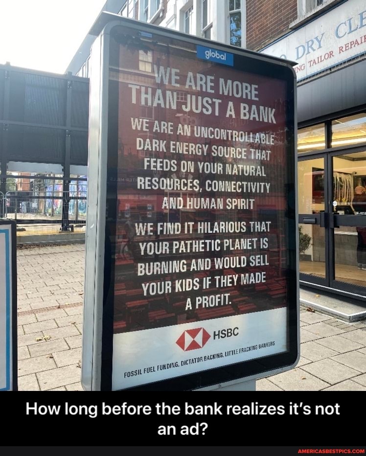 UST
WEE ARE AN
FEEDS ON YOUR NATUR NATORAL ON YOUR NATURAL RESQURCES, connectivity
ANDLHUMAN SPIRIT
WE FIND IT HILARIOUS THAT
YOUR PATHETIC PLANET IS BURNING AND WOULD SELL
YOUR KIDS IF THEY MADE A PROFIT.
uer FURDING.
How long before the bank realizes it's not an ad? - How long before the bank realizes it’s not an ad?