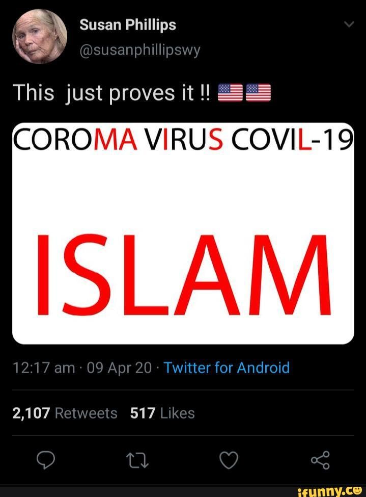 Susan Phillips
This just proves it
COROMA VIRUS COVIL-19
ISLAM
Twitter for Android