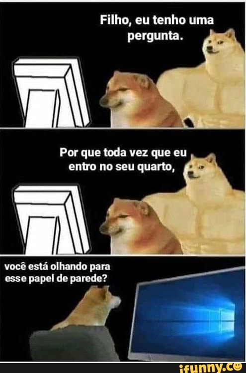 Filho, eu tenho uma
Por que toda vez que eu
entro no seu quarto, =
você está olhando para
esse papel de parede?