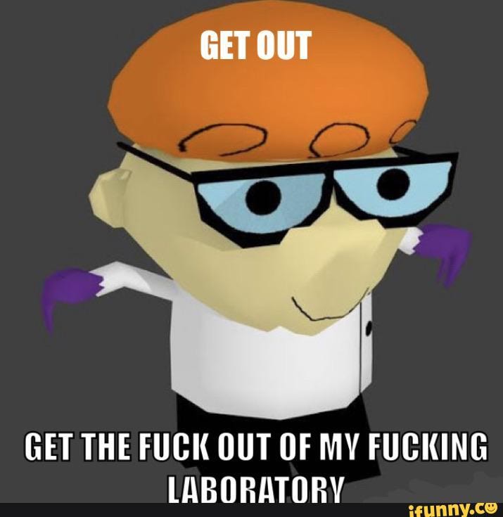 GET THE FUCK OUT OF MY FUCKING