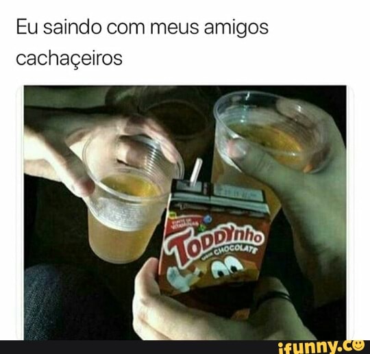 Eu saindo com meus amigos
cachaçeiros