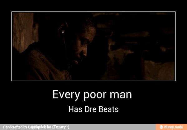 Every poor man
Has Dre Beats - Every poor man
Has Dre Beats