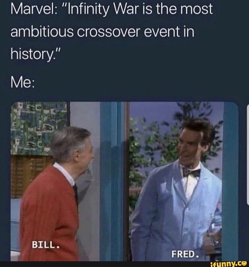 Marvel: "Infinity War is the most ambitious crossover event in history."
Me:
BILL.