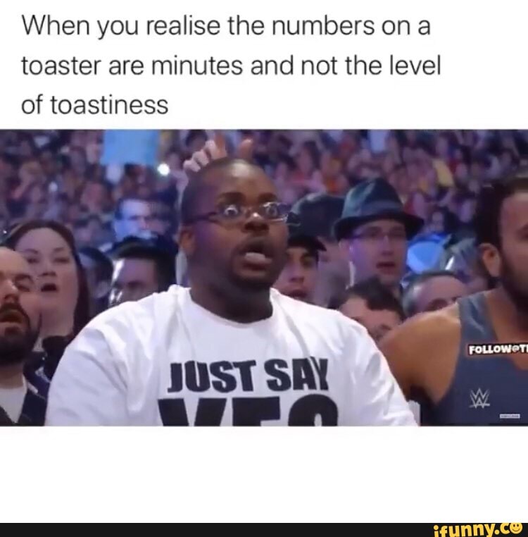 When you realise the numbers on a toaster are minutes and not the level