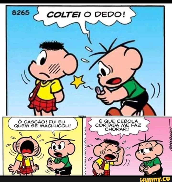 COLTEI O DEDO!
É QUE CEBOLA
CORTADA ME FAZ
CHORAR!
Ô CASCÃO! FUI EU
QUEM SE MACHUCOU!