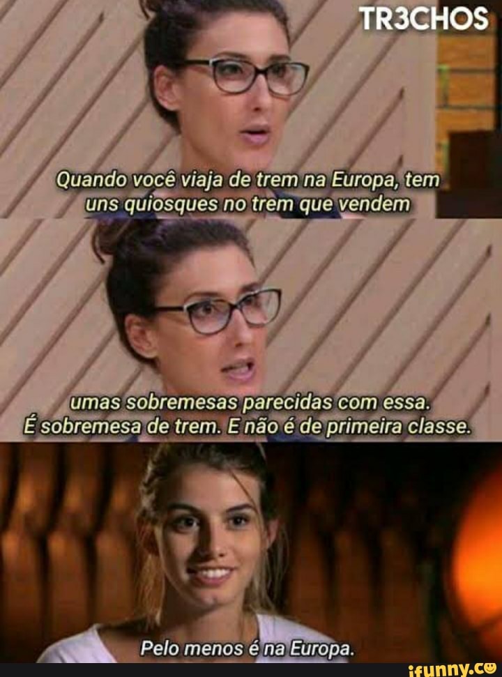 umas 'sobremesas parecidas com essa.
trem. E não é de primeira classe.