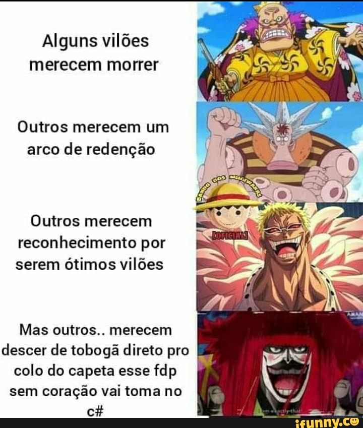 Alguns vilões merecem morrer
Outros merecem um arco de redenção
Outros merecem reconhecimento por serem ótimos vilões
Mas outros.. merecem descer de tobogã direto pro colo do capeta esse fdp sem coração vai toma no cÊ