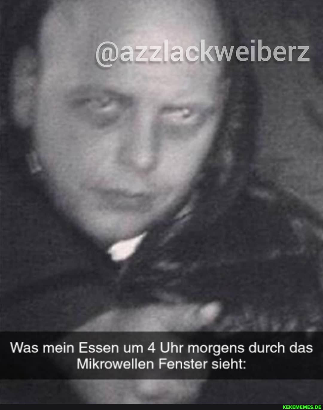 @azzlackweiberz
Was mein Essen um 4 Uhr morgens durch das
Mikrowellen Fenster sieht: