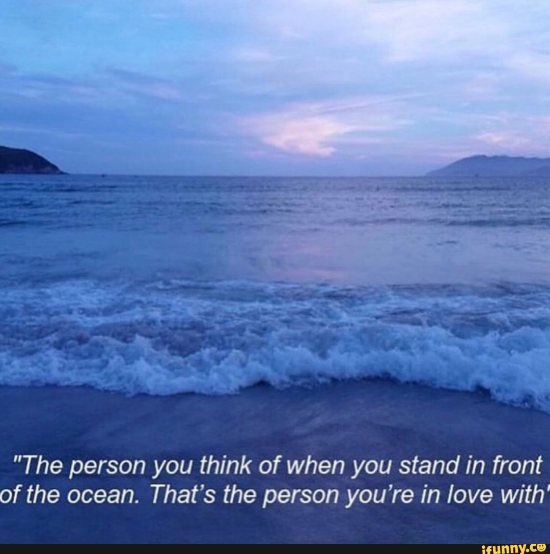 the-person-you-think-of-when-you-stand-in-front-of-the-ocean-that-s