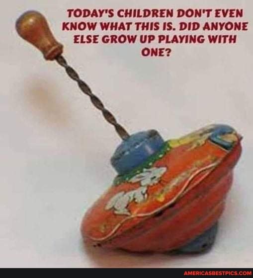 TODAY'S CHILDREN DON'T EVEN KNOW WHAT THIS IS. DID ANYONE ELSE GROW UP PLAYING WITH ONE?