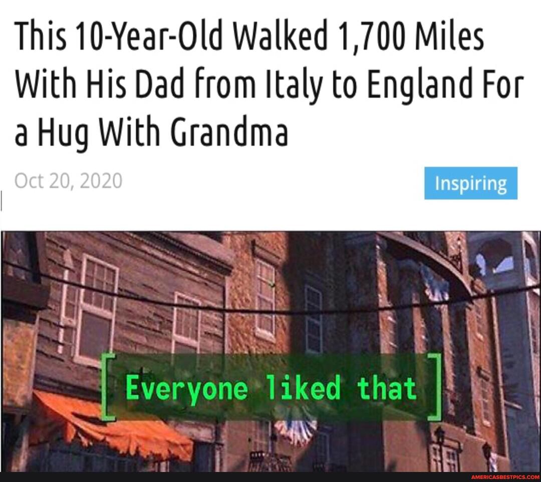 This 10-Vear-Old Walked 1,700 Miles
With His Dad from Italy to England For
Hug With Grandma
Oct 20, 2020
Eve veryone liked that I
Us,
