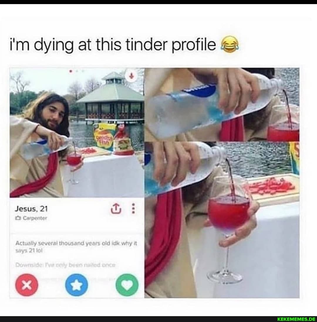 i'm dying at this tinder profile
SS
Jesus, 21 :
Catp
oo OF