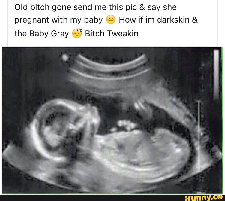 Old Bitch Gone Send Me This Pic Say She Pregnant With My Baby How
